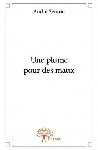 Couverture du livre « Une plume pour des maux » de Andre Seuron aux éditions Edilivre