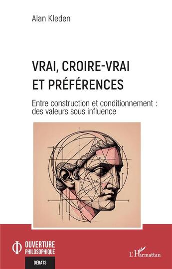 Couverture du livre « Vrai, croire-vrai et préférences : Entre construction et conditionnement, des valeurs sous influence » de Alan Kleden aux éditions L'harmattan