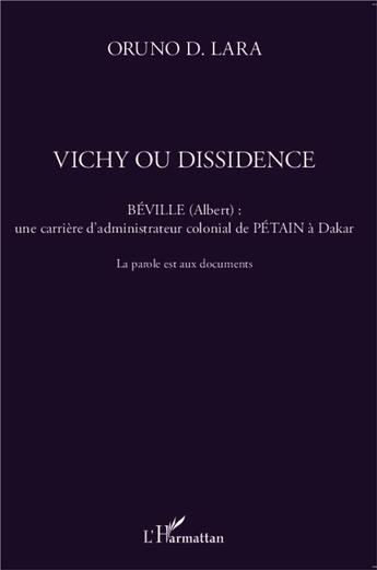 Couverture du livre « Vichy ou dissidence ; Béville (Albert) : une carrière d'administrateur colonial de Pétain à Dakar ; la parole aux documents » de Oruno Denis Lara aux éditions L'harmattan