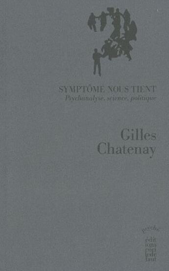 Couverture du livre « Symptome nous tient ; psychanalise, science, politique » de Gilles Chatenay aux éditions Cecile Defaut