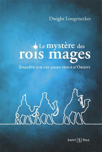 Couverture du livre « Le mystère des rois mages : enquête sur ces sages venus d'Orient » de Dwight Longenecker aux éditions Saint Paul Editions