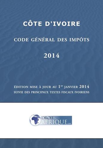 Couverture du livre « Cote d'Ivoire - Code general des impots 2014 » de Droit-Afrique aux éditions Droit-afrique.com