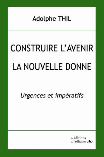 Couverture du livre « Construire l'avenir ; la nouvelle donne ; urgences et impératifs » de Adolphe Thil aux éditions L'officine