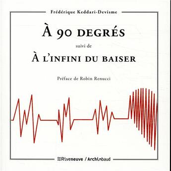 Couverture du livre « À 90 degrés ; à l'infini du baiser » de Robin Renucci et Frederique Keddari-Devisme aux éditions Riveneuve