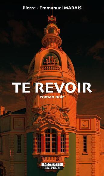 Couverture du livre « Te revoir » de Pierre-Emmanuel Marais aux éditions Le Temps Editeur