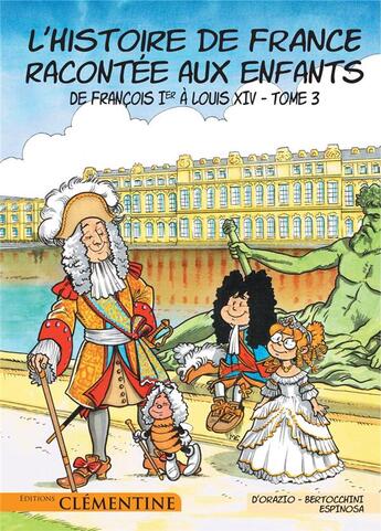 Couverture du livre « L'histoire de France racontée aux enfants T.3 ; de François Ier à Louis XIV » de Frederic Bertocchini et Michel Espinosa et Lisa D' Orazio aux éditions Clementine