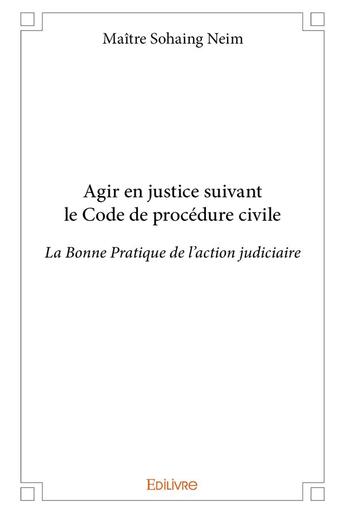 Couverture du livre « Agir en justice suivant le Code de procédure civile » de Sohaing Neim Maitre aux éditions Edilivre