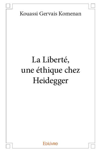 Couverture du livre « La Liberté, une éthique chez Heidegger » de Komenan K G. aux éditions Edilivre