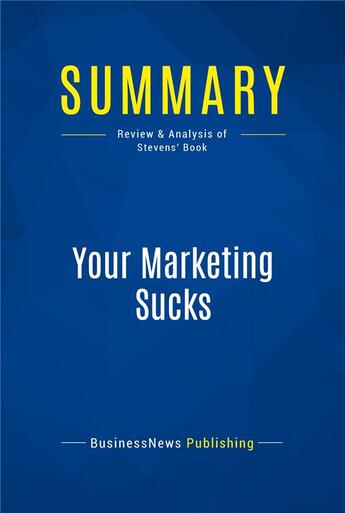 Couverture du livre « Summary: Your Marketing Sucks : Review and Analysis of Stevens' Book » de Businessnews Publishing aux éditions Business Book Summaries