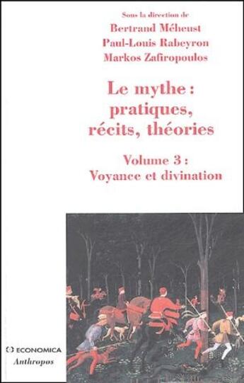 Couverture du livre « Le  mythe : pratiques, récits, théories t.3 ; voyance et divination » de Markos Zafiropoulos et Paul-Louis Rabeyron et Bertrand Meheust aux éditions Economica