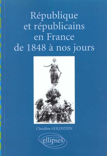 Couverture du livre « Republique et republicains en france de 1848 a nos jours (aspects culturels, ideologiques, instituti » de Goldstein Claudine aux éditions Ellipses