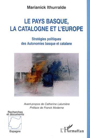 Couverture du livre « LE PAYS BASQUE LA CATALOGNE ET L'EUROPE : Stratégies politiques des Autonomies basques et catalane » de Marianick Ithurralde aux éditions L'harmattan