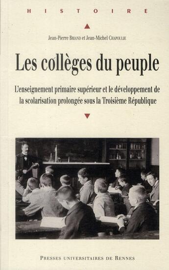 Couverture du livre « Les collèges du peuple ; l'enseignement supérieur et le développement de la scolarisation prolongée sous la troisième République » de Jean-Pierre Briand et Jean-Michel Chapoulie aux éditions Pu De Rennes