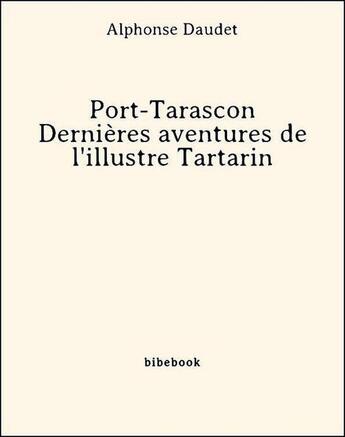 Couverture du livre « Port-Tarascon ; Dernières aventures de l'illustre Tartarin » de Alphonse Daudet aux éditions Bibebook