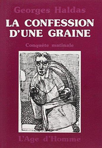 Couverture du livre « Confession d'une grain : conquete matinale (la) » de Georges Haldas aux éditions L'age D'homme