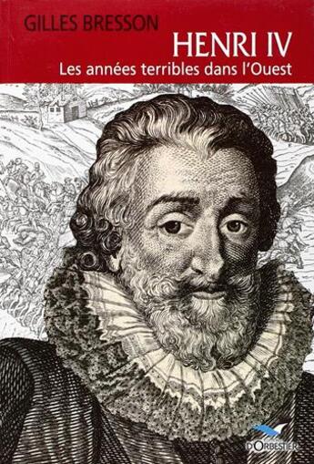 Couverture du livre « Henry IV ; les années terribles dans l'ouest » de Gilles Bresson aux éditions D'orbestier