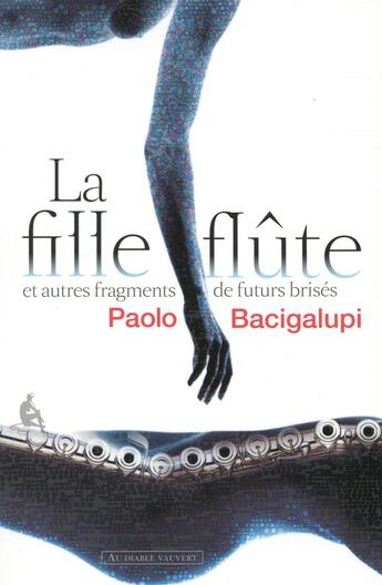 Couverture du livre « La fille flute et autres fragments de futurs brises » de Paolo Bacigalupi aux éditions Au Diable Vauvert