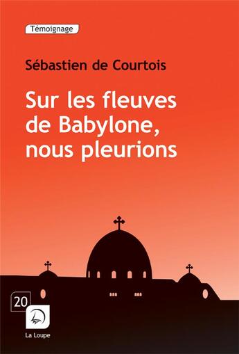 Couverture du livre « Sur les fleuves de babylone nous pleurions » de De Courtois S. aux éditions Editions De La Loupe