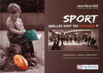 Couverture du livre « Sport ; quelles sont tes victoires ? urbanisme, culture, éducation : enjeux sociétaux pour les générations futures » de Jean-Pierre Faye aux éditions Amphora