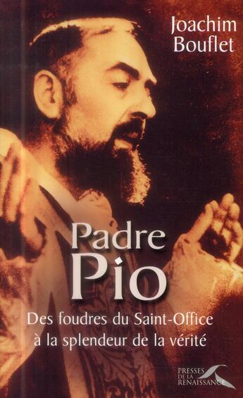 Couverture du livre « Padre Pio des foudres du saint-office à la splendeur de la vérité » de Joachim Bouflet aux éditions Presses De La Renaissance