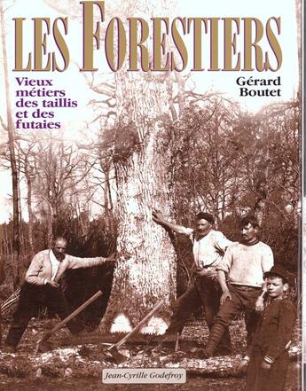 Couverture du livre « Les forestiers, vieux metiers des taillis et des futaies » de Boutet Gerard aux éditions Jean-cyrille Godefroy