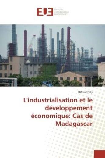 Couverture du livre « L'industrialisation et le developpement economique: Cas de Madagascar » de Clifford Fety aux éditions Editions Universitaires Europeennes