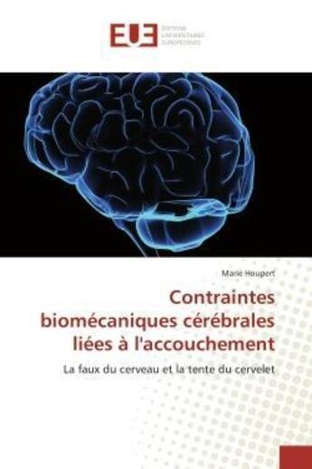 Couverture du livre « Contraintes biomecaniques cerebrales liees a l'accouchement - la faux du cerveau et la tente du cerv » de Houpert Marie aux éditions Editions Universitaires Europeennes