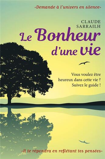 Couverture du livre « Le bonheur d'une vie ; vous voulez être heureux dans cette vie ? suivez le guide ! » de Claude Sarrailh aux éditions Librinova