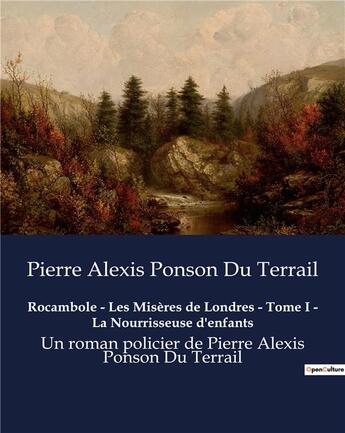 Couverture du livre « Rocambole - Les Misères de Londres - Tome I - La Nourrisseuse d'enfants : Un roman policier de Pierre Alexis Ponson Du Terrail » de Ponson Du Terra aux éditions Culturea