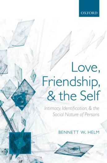 Couverture du livre « Love, Friendship, and the Self: Intimacy, Identification, and the Soci » de Helm Bennett W aux éditions Oup Oxford