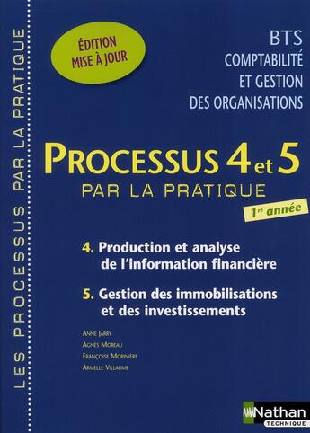 Couverture du livre « Processus 4 et 5 par la pratique ; BTS comptabilité et gestion des organisations ; production et analyse de l'information financière ; gestion des immobilisations et des investissements ; 1e année » de Armelle Villaume et Anne Jarry et Agnes Moreau et Francoise Moriniere aux éditions Nathan