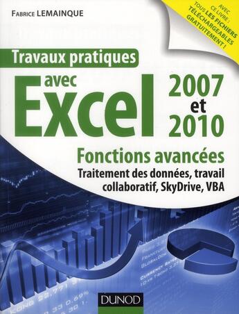 Couverture du livre « Travaux pratiques avec Excel 2007 et 2010 ; fonctions avancées : traitement des données, travail collaboratif, programmation VBA » de Fabrice Lemainque aux éditions Dunod