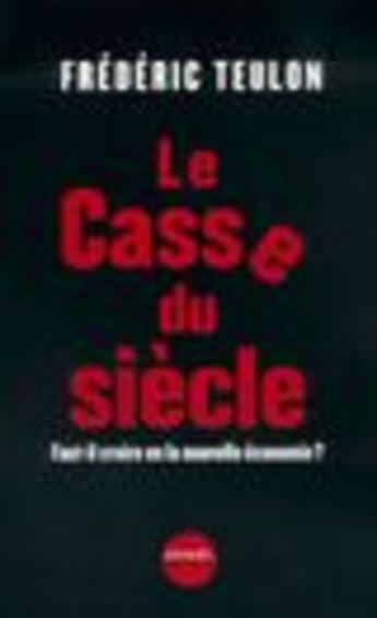 Couverture du livre « Le casse du siecle ; internet ; nouvelle economie nouvelles utopies » de Frederic Teulon aux éditions Denoel