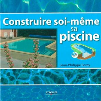 Couverture du livre « Construire soi-même sa piscine » de Jean-Philippe Foray aux éditions Eyrolles