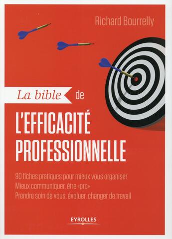 Couverture du livre « La bible de l'éfficacité professionnelle ; 90 fiches pratiques pour mieux vous organiser, mieux communiquer, être pro, prendre soin de vous, évoluer, changer de travail » de Richard Bourrelly aux éditions Eyrolles