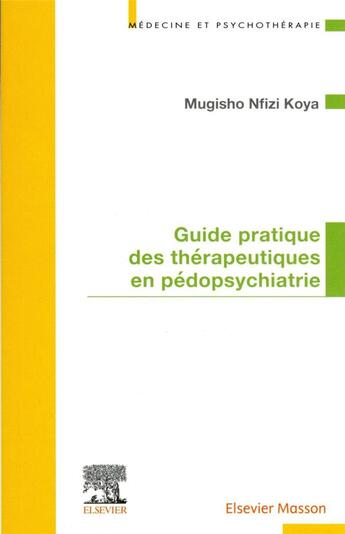 Couverture du livre « Guide pratique des thérapeutiques en pédopsychiatrie » de Mugisho Nfizi Koya aux éditions Elsevier-masson