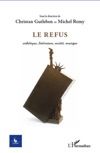 Couverture du livre « Le refus ; esthétique, littérature, société, musique » de Christian Gutleben et Michel Remy aux éditions L'harmattan