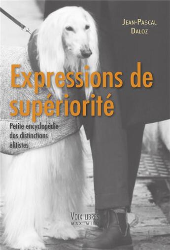 Couverture du livre « Expressions de supériorité : petite encyclopédie des distinctions élitistes » de Jean-Pascal Daloz aux éditions Max Milo