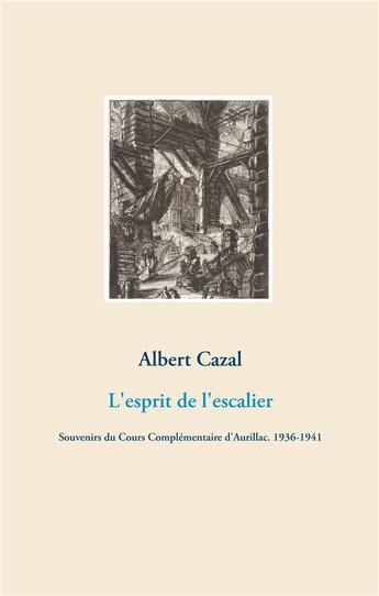 Couverture du livre « L'esprit de l'escalier ; souvenirs du cours complémentaire d'Aurillac. 1936-1941 » de Albert Cazal aux éditions Books On Demand