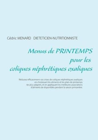 Couverture du livre « Menus de printemps pour les coliques néphrétiques oxaliques » de Cedric Menard aux éditions Books On Demand