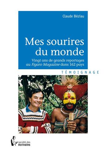 Couverture du livre « Mes sourires du monde ; vingt ans de grands reportages au Figaro Magazine dans 162 pays » de Claude Beziau aux éditions Societe Des Ecrivains