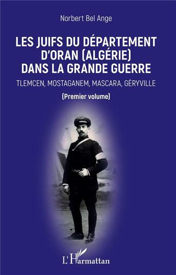 Couverture du livre « Les Juifs du département d'Oran (Algerie) dans la Grande Guerre ; Tlemcen, Mostaganem, Mascara, Géryville » de Norbert Bel-Ange aux éditions L'harmattan