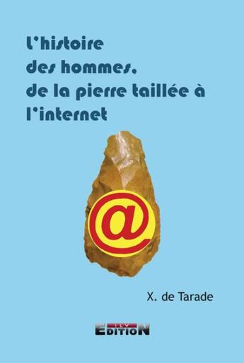 Couverture du livre « 'histoire des hommes, de la pierre taillée à l'Internet » de Xavier De Tarade aux éditions Inlibroveritas