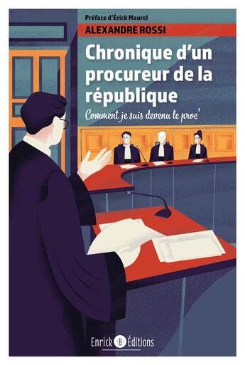 Couverture du livre « Chronique d'un procureur de la République ; comment je suis devenu le proc' » de Erick Maurel et Alexandre Rossi aux éditions Enrick B.