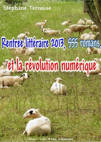 Couverture du livre « Rentrée littéraire 2013, 555 romans, et la révolution numérique » de Stephane Ternoise aux éditions Jean-luc Petit Editions