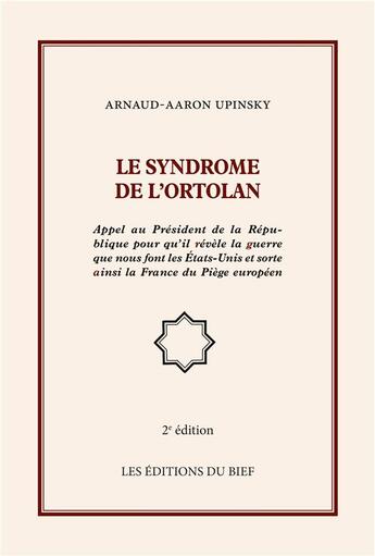 Couverture du livre « Le syndrome de l'ortolan ; appel au président de la République pour qu'il révèle la guerre que nous font les États-Unis et sorte ainsi la France du piège européen » de Arnaud Aaron Upinsky aux éditions Editions Du Bief