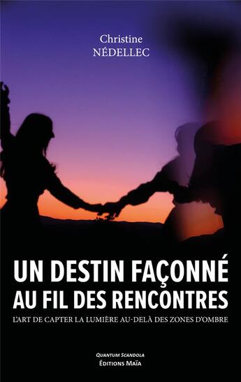 Couverture du livre « Un destin façonné au fil des rencontres : l'art de capter la lumière au-delà des zones d'ombre » de Christine Nedellec aux éditions Editions Maia