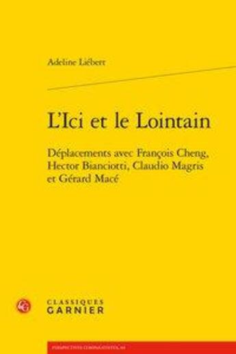 Couverture du livre « L'ici et le lointain - deplacements avec francois cheng, hector bianciotti, clau - deplacements avec » de Adeline Liebert aux éditions Classiques Garnier