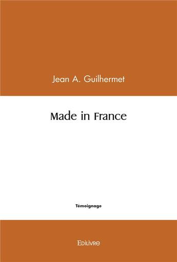 Couverture du livre « Made in france » de Guilhermet Jean A. aux éditions Edilivre