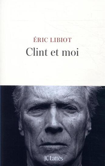 Couverture du livre « Clint et moi » de Eric Libiot aux éditions Lattes